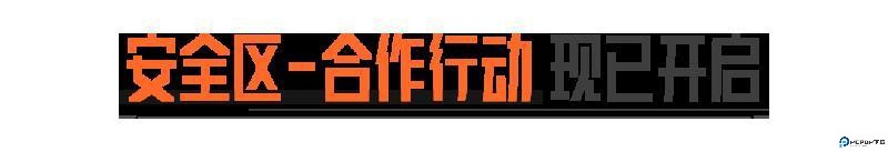 有福一起享有难不用当!【安全区—合作行动】现已开启!